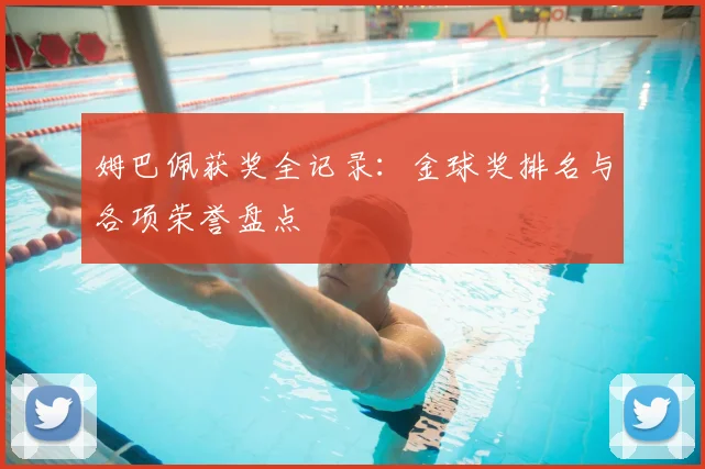 姆巴佩获奖全记录：金球奖排名与各项荣誉盘点