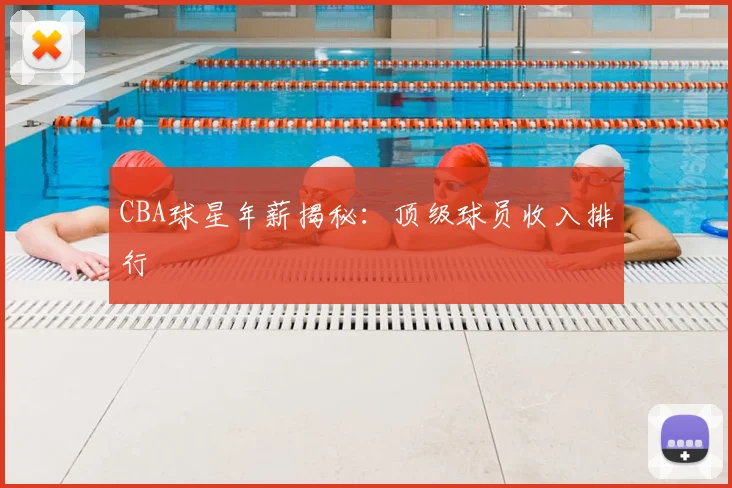 CBA球星年薪揭秘:顶级球员收入排行