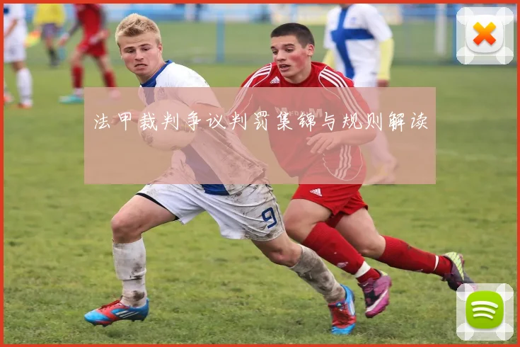 法甲裁判争议判罚集锦与规则解读