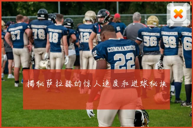 揭秘萨拉赫的惊人速度和进球秘诀