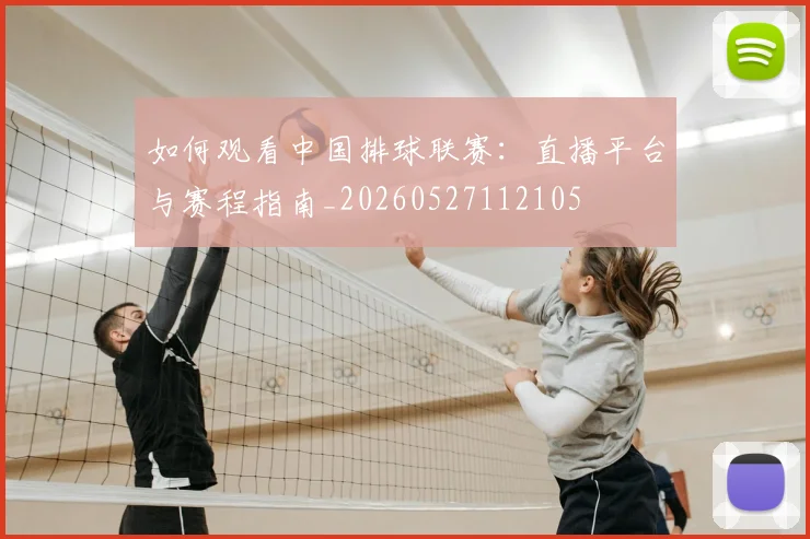 如何观看中国排球联赛：直播平台与赛程指南_20260527112105